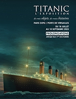 Book the best tickets for Titanic : L'exposition - Billet Date - Paris Expo Porte De Versailles - From July 18, 2023 to October 1, 2023