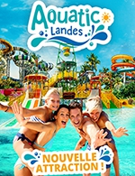 Réservez les meilleures places pour Parc Aquatic Landes - Aquatic Landes - Du 15 juin 2024 au 8 septembre 2024